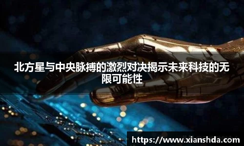 北方星与中央脉搏的激烈对决揭示未来科技的无限可能性