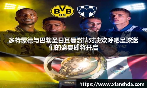 多特蒙德与巴黎圣日耳曼激情对决欢呼吧足球迷们的盛宴即将开启