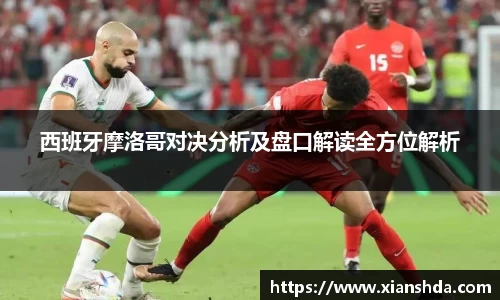 西班牙摩洛哥对决分析及盘口解读全方位解析